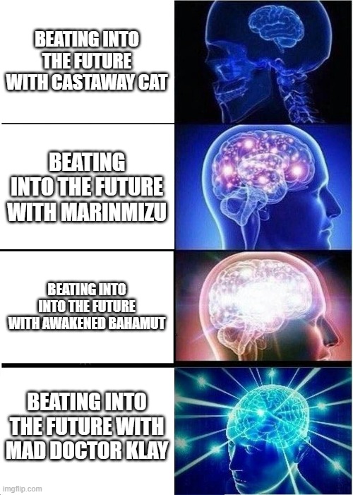 Battle Cats ItF Meme | BEATING INTO THE FUTURE WITH CASTAWAY CAT; BEATING INTO THE FUTURE WITH MARINMIZU; BEATING INTO INTO THE FUTURE WITH AWAKENED BAHAMUT; BEATING INTO THE FUTURE WITH MAD DOCTOR KLAY | image tagged in memes,expanding brain | made w/ Imgflip meme maker