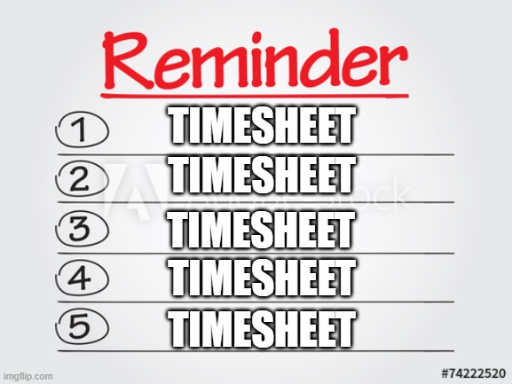 Reminder | TIMESHEET; TIMESHEET; TIMESHEET; TIMESHEET; TIMESHEET | image tagged in reminder | made w/ Imgflip meme maker