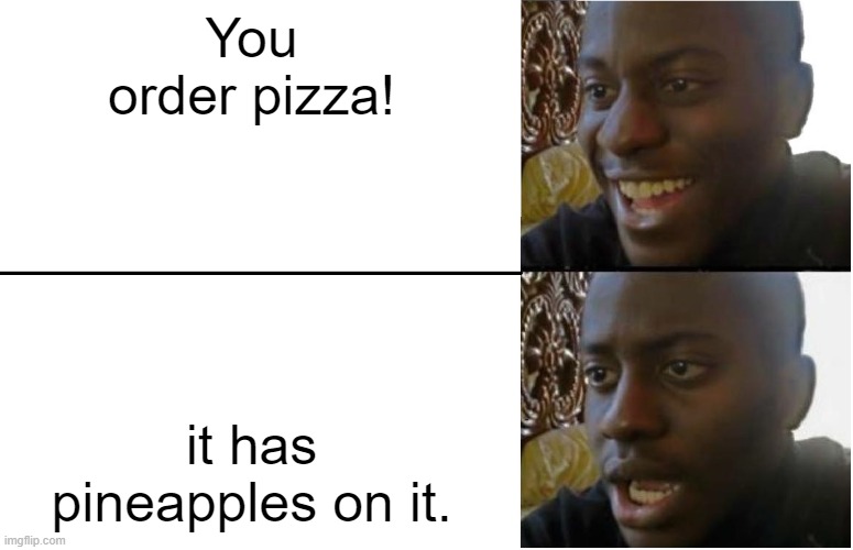 pizza pizza pizza pizza | You order pizza! it has pineapples on it. | image tagged in disappointed black guy,pizza,pineapple pizza | made w/ Imgflip meme maker