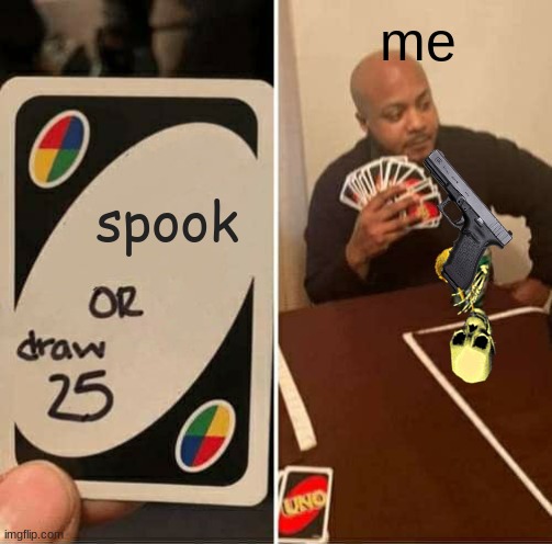 UNO Draw 25 Cards | me; spook | image tagged in memes,uno draw 25 cards | made w/ Imgflip meme maker