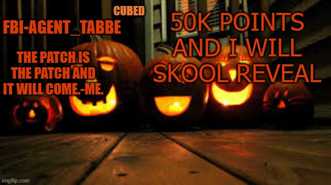 im at like 44k rn not that hard people | 50K POINTS AND I WILL SKOOL REVEAL | image tagged in my pumpkin temp | made w/ Imgflip meme maker