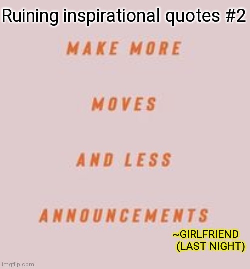 She wants harder | Ruining inspirational quotes #2; ~GIRLFRIEND
     (LAST NIGHT) | image tagged in inspirational quote,memes,funny | made w/ Imgflip meme maker