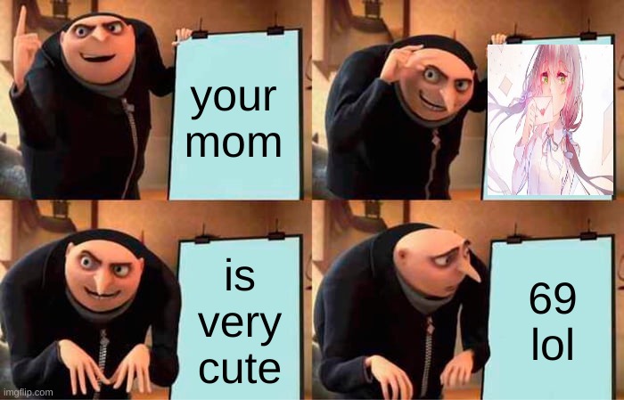 Gru's Plan | your
mom; is
very
cute; 69
lol | image tagged in memes,gru's plan | made w/ Imgflip meme maker