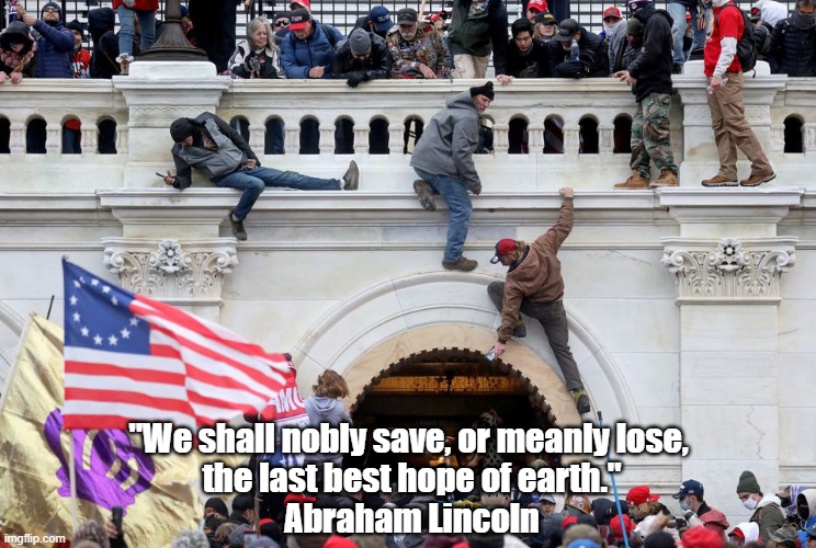 "Abraham Lincoln Comments On Trump's January 6th Insurrection" | "We shall nobly save, or meanly lose, 
the last best hope of earth."
Abraham Lincoln | image tagged in abraham lincoln,last best hope of earth,trump's insurrection,january 6th insurrection | made w/ Imgflip meme maker