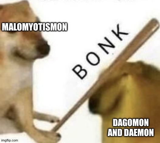 Bonk | MALOMYOTISMON; DAGOMON AND DAEMON | image tagged in bonk | made w/ Imgflip meme maker
