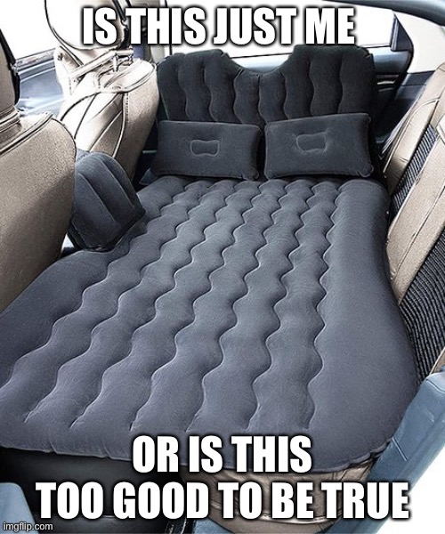 I actually want this | IS THIS JUST ME; OR IS THIS TOO GOOD TO BE TRUE | image tagged in bed,cars,funny memes | made w/ Imgflip meme maker