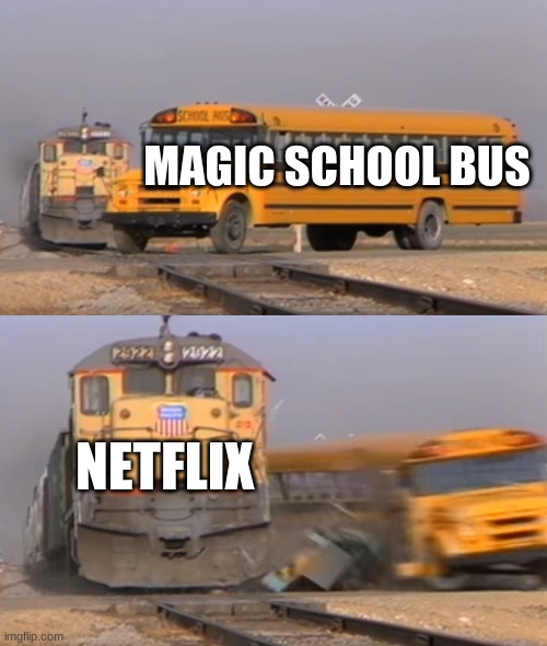 Cancled | MAGIC SCHOOL BUS; NETFLIX | image tagged in a train hitting a school bus | made w/ Imgflip meme maker