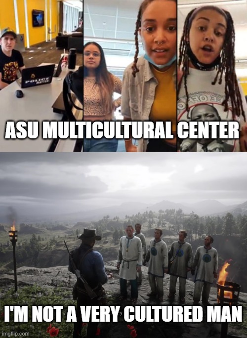 not a very cultured man | ASU MULTICULTURAL CENTER; I'M NOT A VERY CULTURED MAN | image tagged in arthur morgan,red dead redemption 2,asu,multicultural,police lives matter | made w/ Imgflip meme maker