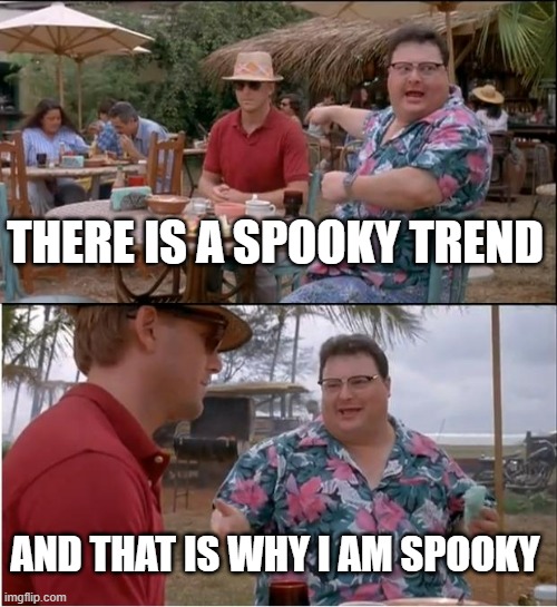 Spooky_Wubbzymon | THERE IS A SPOOKY TREND; AND THAT IS WHY I AM SPOOKY | image tagged in memes,see nobody cares | made w/ Imgflip meme maker