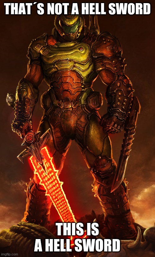 doomguy | THAT´S NOT A HELL SWORD THIS IS A HELL SWORD | image tagged in doomguy | made w/ Imgflip meme maker