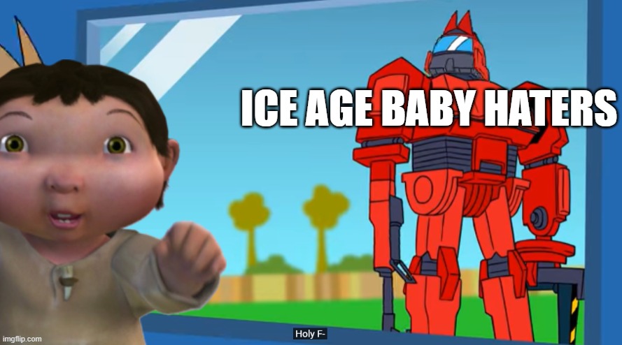 Ice age baby haters when they see ice age baby | ICE AGE BABY HATERS | image tagged in memes,ice age baby,2020 | made w/ Imgflip meme maker