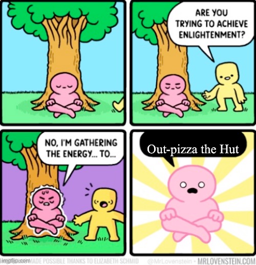 HOLY FUCKING SHIT | Out-pizza the Hut | image tagged in gathering energy | made w/ Imgflip meme maker