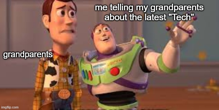 me telling my grandparents about the latest "Tech"; grandparents | image tagged in generation | made w/ Imgflip meme maker