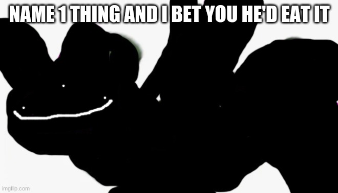 idiot punch remastered | NAME 1 THING AND I BET YOU HE'D EAT IT | image tagged in idiot punch remastered | made w/ Imgflip meme maker