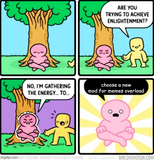 Gathering energy | choose a new mod for memes overload | image tagged in gathering energy | made w/ Imgflip meme maker