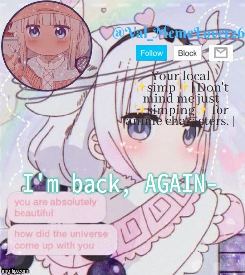 ok but like who still remembers me | I'm back, AGAIN- | image tagged in val kanna temp 9 | made w/ Imgflip meme maker