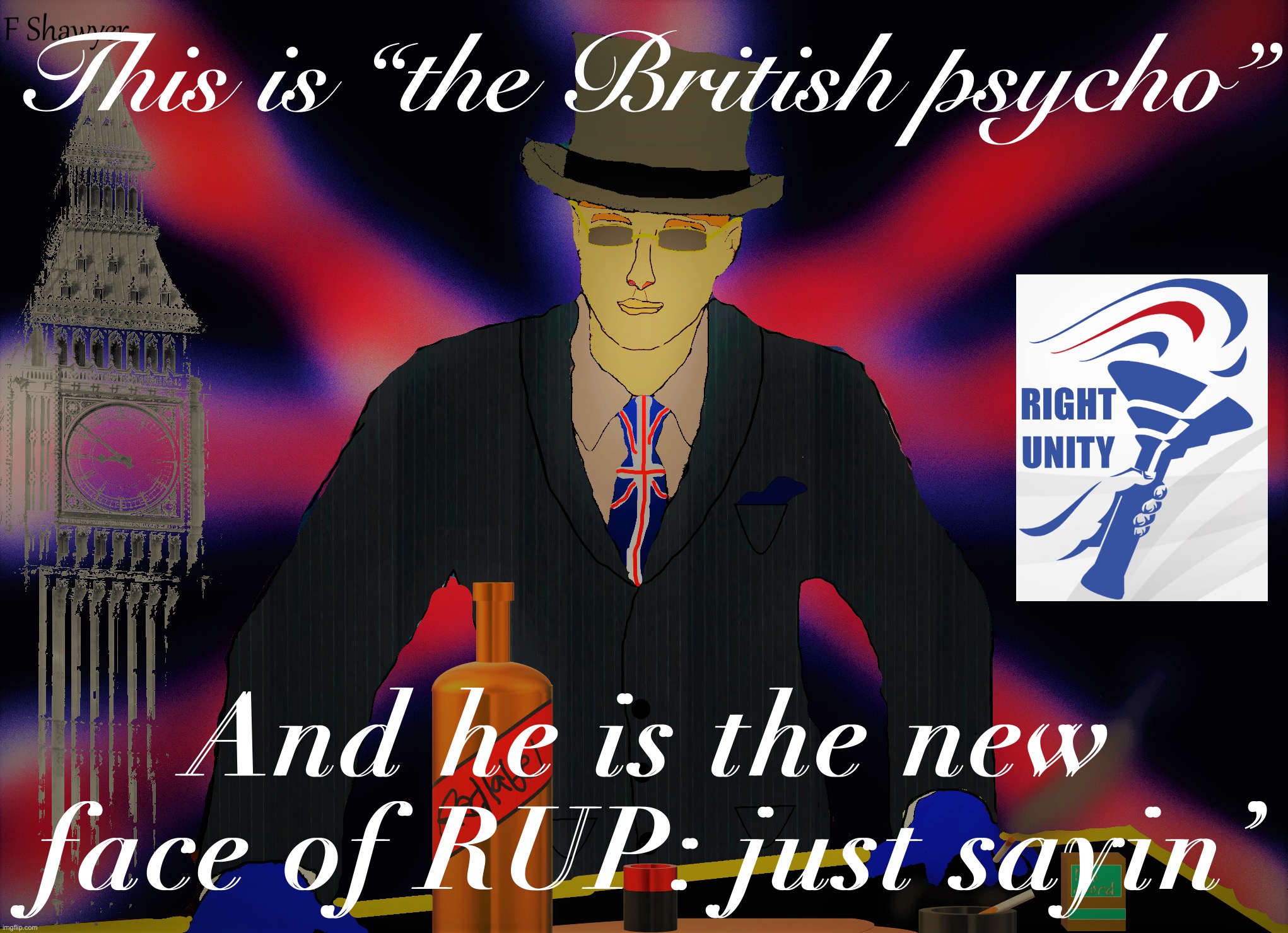 Disclaimer: This is not Anglophobia, I love British people, I just don’t like you | This is “the British psycho”; And he is the new face of RUP: just sayin’ | image tagged in the british psycho,british,psycho,rup,corruption,not anglophobia | made w/ Imgflip meme maker