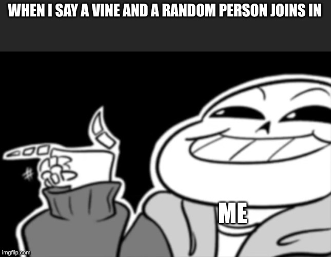 Ya like puns? | WHEN I SAY A VINE AND A RANDOM PERSON JOINS IN; ME | image tagged in ya like puns | made w/ Imgflip meme maker
