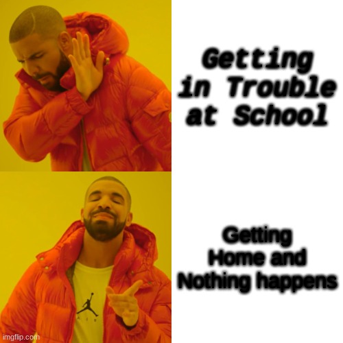 School Tho | Getting in Trouble at School; Getting Home and Nothing happens | image tagged in memes,drake hotline bling | made w/ Imgflip meme maker