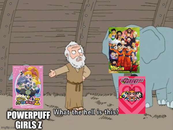 Just, why? | POWERPUFF GIRLS Z | image tagged in what the hell is this,why,memes,funny,funny memes | made w/ Imgflip meme maker