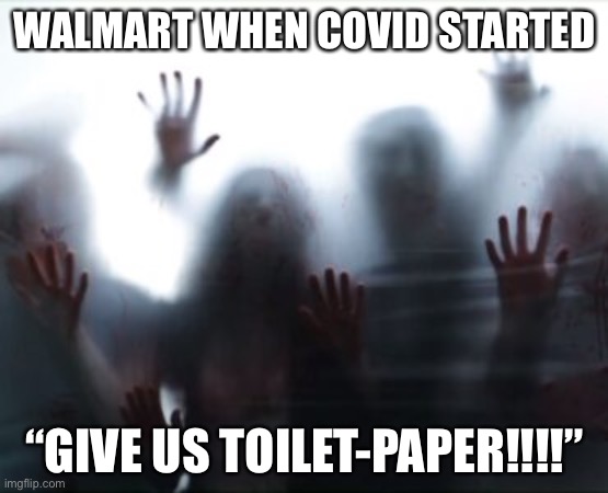 Walmart | WALMART WHEN COVID STARTED; “GIVE US TOILET-PAPER!!!!” | image tagged in walmart,covid-19 | made w/ Imgflip meme maker