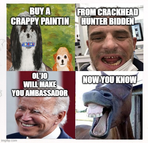 Hunter sellin his crap for big bucks | BUY A CRAPPY PAINTIN; FROM CRACKHEAD HUNTER BIDDEN; OL'JO WILL MAKE YOU AMBASSADOR; NOW YOU KNOW | image tagged in the scroll of truth,sleepy joe | made w/ Imgflip meme maker