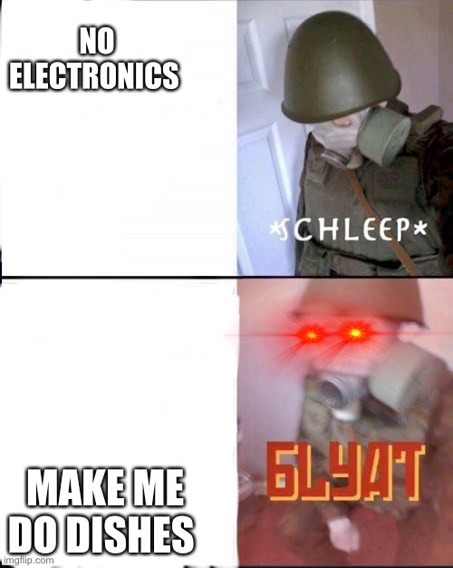 CYKA BLYAT BLIN | NO ELECTRONICS; MAKE ME DO DISHES | image tagged in sleeping slav,oh wow are you actually reading these tags | made w/ Imgflip meme maker