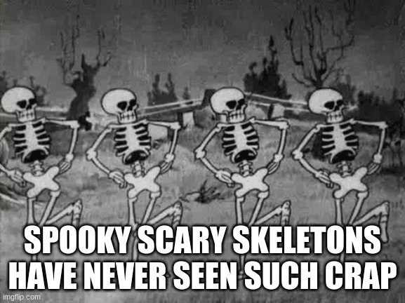 High Quality Spooky Scary Skeletons have never seen such crap Blank Meme Template