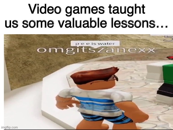 Pee | Video games taught us some valuable lessons… | image tagged in wtf | made w/ Imgflip meme maker