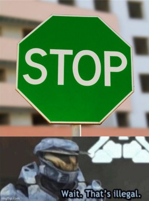 A green stop sign! | image tagged in wait that s illegal,memes,funny,gifs,not really a gif,oh wow are you actually reading these tags | made w/ Imgflip meme maker