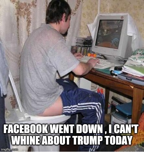 Toilet Computer | FACEBOOK WENT DOWN , I CAN'T 
WHINE ABOUT TRUMP TODAY | image tagged in toilet computer | made w/ Imgflip meme maker