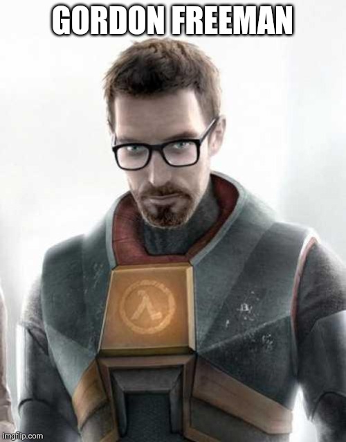 Gordon Freeman | GORDON FREEMAN | image tagged in gordon freeman | made w/ Imgflip meme maker