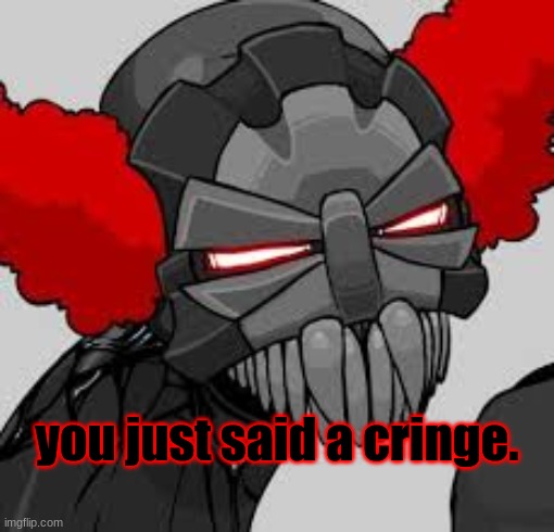 you just said a cringe. | made w/ Imgflip meme maker