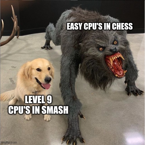 Chess for real | EASY CPU'S IN CHESS; LEVEL 9 CPU'S IN SMASH | image tagged in dog vs werewolf | made w/ Imgflip meme maker