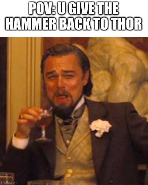 Laughing Leo Meme | POV: U GIVE THE HAMMER BACK TO THOR | image tagged in memes,laughing leo | made w/ Imgflip meme maker