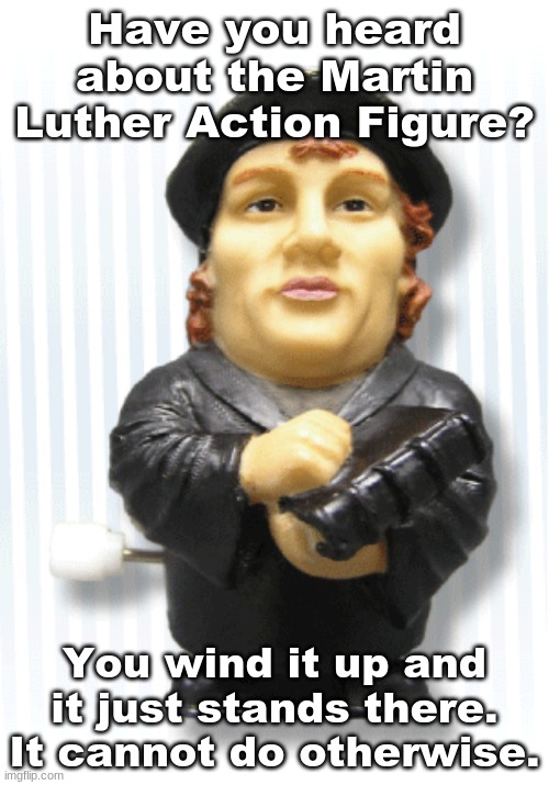 Martin Luther Action Figure | Have you heard about the Martin Luther Action Figure? You wind it up and it just stands there. It cannot do otherwise. | image tagged in martin luther | made w/ Imgflip meme maker