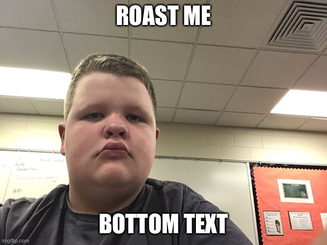 Sf h | ROAST ME; BOTTOM TEXT | image tagged in wdojwdinefji | made w/ Imgflip meme maker