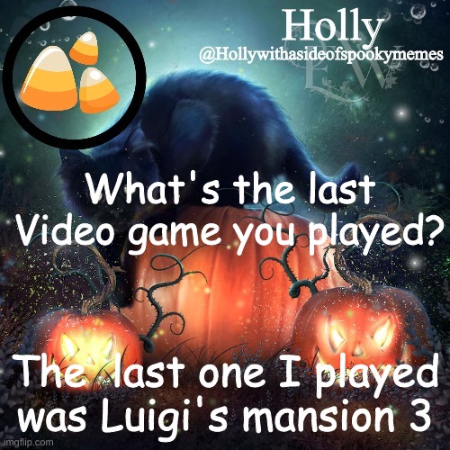 Holly Halloween announcement | What's the last Video game you played? The  last one I played was Luigi's mansion 3 | image tagged in holly halloween announcement | made w/ Imgflip meme maker