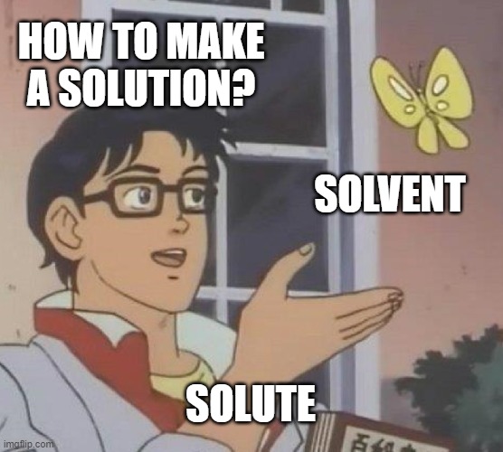 Is This A Pigeon Meme | HOW TO MAKE A SOLUTION? SOLVENT; SOLUTE | image tagged in memes,is this a pigeon | made w/ Imgflip meme maker