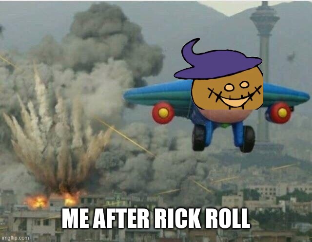 A | ME AFTER RICK ROLL | image tagged in a | made w/ Imgflip meme maker