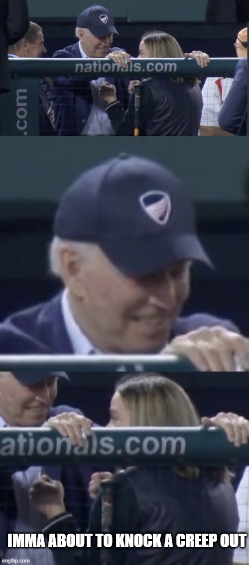 IS SHE GONNA PUNCH HIM? | IMMA ABOUT TO KNOCK A CREEP OUT | image tagged in joe biden,creepy joe biden | made w/ Imgflip meme maker