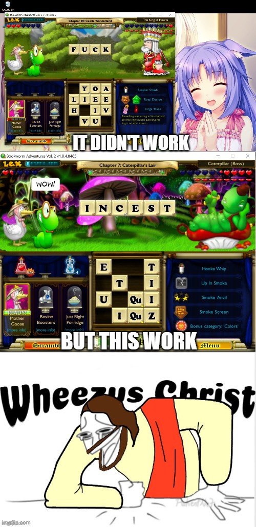 LMAO!! WHY POPCAP!!! | IT DIDN'T WORK; BUT THIS WORK | image tagged in wheezus christ | made w/ Imgflip meme maker