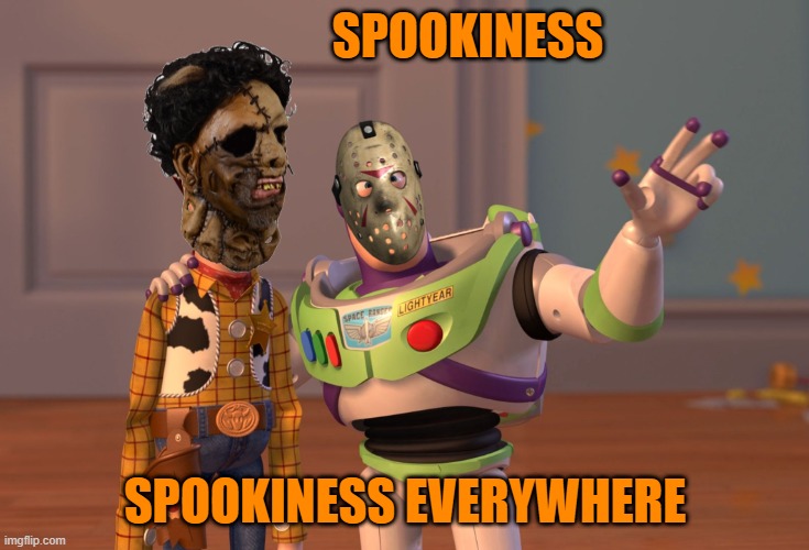 X, X Everywhere Meme | SPOOKINESS SPOOKINESS EVERYWHERE | image tagged in memes,x x everywhere | made w/ Imgflip meme maker