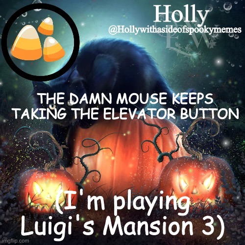 Holly Halloween announcement | THE DAMN MOUSE KEEPS TAKING THE ELEVATOR BUTTON; (I'm playing Luigi's Mansion 3) | image tagged in holly halloween announcement | made w/ Imgflip meme maker