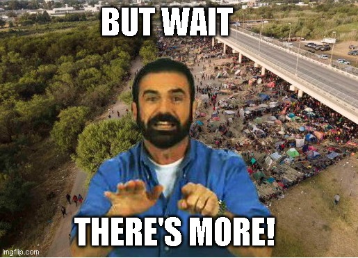 Billy Mays on illegal migrants | BUT WAIT; THERE'S MORE! | image tagged in billy mays,illegal immigration,texas border,border crisis,political humor | made w/ Imgflip meme maker