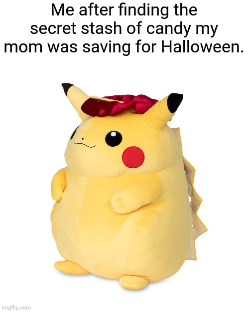 So true | Me after finding the secret stash of candy my mom was saving for Halloween. | image tagged in pikachu | made w/ Imgflip meme maker