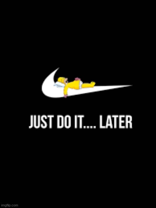 Just do it... Later | image tagged in just do it later | made w/ Imgflip meme maker