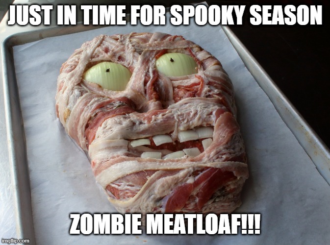 Happy Halloween | JUST IN TIME FOR SPOOKY SEASON; ZOMBIE MEATLOAF!!! | image tagged in food | made w/ Imgflip meme maker