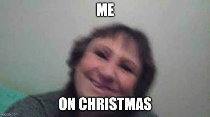 lucas90909090 | ME; ON CHRISTMAS | image tagged in lucas90909090 | made w/ Imgflip meme maker