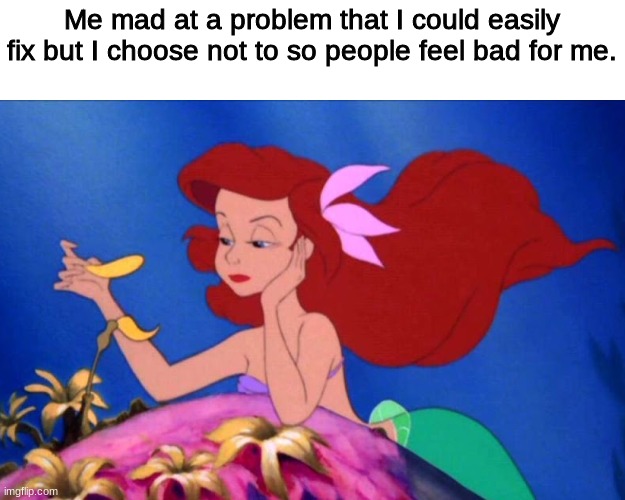 "IK, it's sucks!" | Me mad at a problem that I could easily fix but I choose not to so people feel bad for me. | image tagged in the little mermaid,disney,the problem is | made w/ Imgflip meme maker